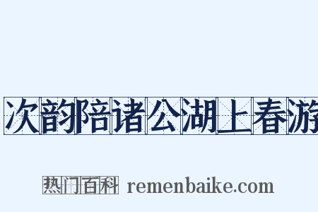 次韵陪诸公湖上春游是什么意思的图片
